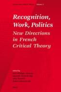 Recognition, Work, Politics: New Directions in French Critical Theory edito da BRILL ACADEMIC PUB