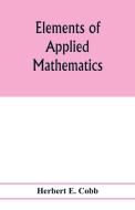 Elements of applied mathematics di Herbert E. Cobb edito da Alpha Editions