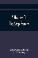 A History Of The Sapp Family di Gooden Sapp John Gooden Sapp, W. Stanley H. W. Stanley edito da Alpha Editions