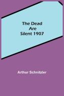 The Dead Are Silent 1907 di Arthur Schnitzler edito da Alpha Editions