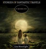 STORIES OF FANTASTIC TRAVELS: 4 BOOKS IN di LIZA MOONLIGHT edito da LIGHTNING SOURCE UK LTD