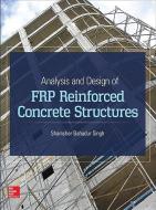 Analysis and Design of FRP Reinforced Concrete Structures di Shamsher Bahadur Singh edito da McGraw-Hill Education - Europe
