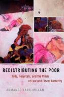 Redistributing the Poor: Jails, Hospitals, and the Crisis of Law and Fiscal Austerity di Armando Lara-Millán edito da OXFORD UNIV PR