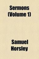 Sermons di Samuel Horsley edito da General Books Llc