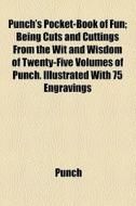 Punch's Pocket-book Of Fun; Being Cuts And Cuttings From The Wit And Wisdom Of Twenty-five Volumes Of Punch. Illustrated With 75 Engravings di Punch London edito da General Books Llc