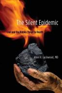 The Silent Epidemic - Coal and the Hidden Threat to Health di Alan H. Lockwood edito da MIT Press