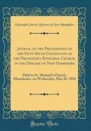 Journal of the Proceedings of the Fifty-Sixth Convention of the Protestant Episcopal Church, in the Diocese of New Hampshire: Held in St. Michael's Ch di Episcopal Church Diocese of Hampshire edito da Forgotten Books