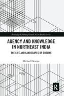 Agency And Knowledge In Northeast India di Michael Heneise edito da Taylor & Francis Ltd