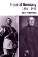 Imperial Germany 1850-1918 di Edgar Feuchtwanger edito da Routledge