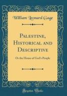 Palestine, Historical and Descriptive: Or the Home of God's People (Classic Reprint) di William Leonard Gage edito da Forgotten Books