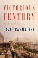 Victorious Century: The United Kingdom, 1800-1906 di David Cannadine edito da Viking