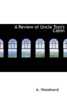 A Review Of Uncle Tom's Cabin di A Woodward edito da Bibliolife