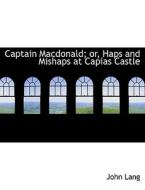 Captain Macdonald; Or, Haps And Mishaps At Capias Castle di John Lang edito da Bibliolife