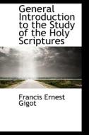 General Introduction To The Study Of The Holy Scriptures di Francis Ernest Gigot edito da Bibliolife
