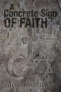 A Concrete Sign of Faith di George Matthews edito da iUniverse