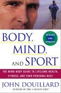 Body, Mind and Sport: The Mind-Body Guide to Lifelong Health, Fitness, and Your Personal Best di John Douillard edito da THREE RIVERS PR