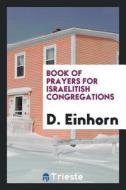 Book of Prayers for Israelitish Congregations di D. Einhorn edito da LIGHTNING SOURCE INC