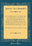 Annual Reports by the Selectmen and Treasurer of the Town of Andover, Together with the Reports of the Road Agents and Other Officers of the Town, for di Andover New Hampshire edito da Forgotten Books