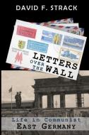 Letters Over the Wall: Life in Communist East Germany di David F. Strack edito da B and L Press