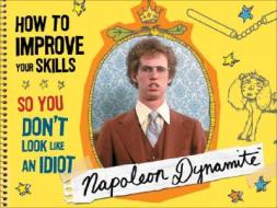 How To Improve Your Skills So You Don't Look Like An Idiot di #"napolean Dynamite" edito da Andrews Mcmeel