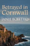 Betrayed in Cornwall di Janie Bolitho edito da Allison & Busby