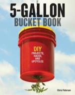 5-Gallon Bucket Book di Chris Peterson edito da Voyageur Press
