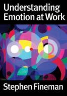 Understanding Emotion at Work di Stephen Fineman edito da SAGE Publications Ltd