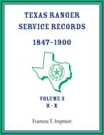 Texas Ranger Service Records, 1847-1900, Volume 3 H-K di Frances Ingmire edito da Heritage Books Inc.