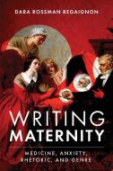 Writing Maternity di Dara Rossman Regaignon edito da The Ohio State University Press