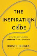 The Inspiration Code: How the Best Leaders Energize People Every Day di Kristi Hedges edito da HarperCollins Focus