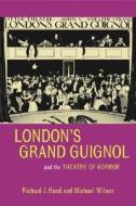 Londons Grand Guignol and the Theatre of Horror di Richard J. Hand edito da University of Exeter Press