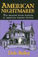 American Nightmares: The Haunted House Formula in American Popular Fiction di Dale Bailey edito da UNIV OF WISCONSIN PR