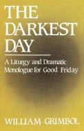 The Darkest Day: A Liturgy and Dramatic Monologue for Good Friday di William R. Grimbol edito da C S S Publishing Company
