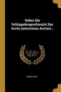 Ueber Die Schlagadergeschwulst Der Aorta (aneurisma Aortae)... di James Hope edito da WENTWORTH PR
