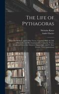 The Life of Pythagoras: With His Symbols and Golden Verses. Together With the Life of Hierocles, and His Commentaries Upon the Verses. Collect di André Dacier, Nicholas Rowe edito da LEGARE STREET PR