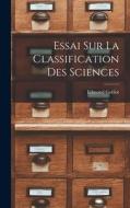 Essai Sur La Classification Des Sciences di Edmond Goblot edito da LEGARE STREET PR