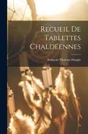 Recueil de Tablettes Chaldéennes di François Thureau Dangin edito da LEGARE STREET PR