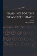 Training for the Newspaper Trade di Don Carlos Seitz edito da LEGARE STREET PR