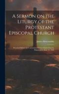 A Sermon on the Liturgy of the Protestant Episcopal Church di James Abercrombie edito da LEGARE STREET PR