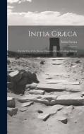 Initia Græca: For the Use of the Junior Classes of King's College School di Initia Græca edito da LEGARE STREET PR