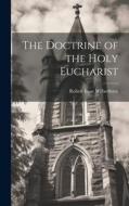 The Doctrine of the Holy Eucharist di Robert Isaac Wilberforce edito da LEGARE STREET PR