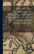 Histoire des Guerres de la Moscovie, 1601-1610, Publ. [in Dutch and Fr.] Avec D'autres Opuscules Sur di Isaac Massa edito da LEGARE STREET PR