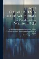 Atti Dell'accademia Di Scienze Morali E Politiche, Volumes 7-8... di Italy) edito da LEGARE STREET PR
