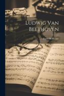 Ludwig van Beethoven di Franz Hoffmann edito da LEGARE STREET PR