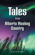 Tales from Alberta Muskeg Country di Elaine Strom edito da FriesenPress