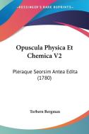 Opuscula Physica Et Chemica V2: Pleraque Seorsim Antea Edita (1780) di Torbern Bergman edito da Kessinger Publishing