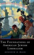 The Foundations of American Jewish Liberalism di Kenneth D. Wald edito da Cambridge University Press