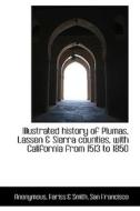 Illustrated History Of Plumas, Lassen & Sierra Counties, With California From 1513 To 1850 di Anonymous edito da Bibliolife