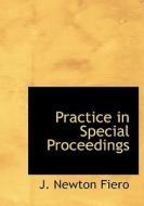 Practice In Special Proceedings di J Newton Fiero edito da Bibliolife