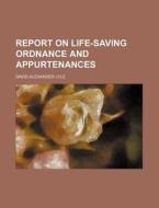 Report on Life-Saving Ordnance and Appurtenances di David Alexander Lyle edito da Rarebooksclub.com